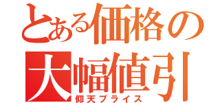 とある価格の大幅値引（仰天プライス）