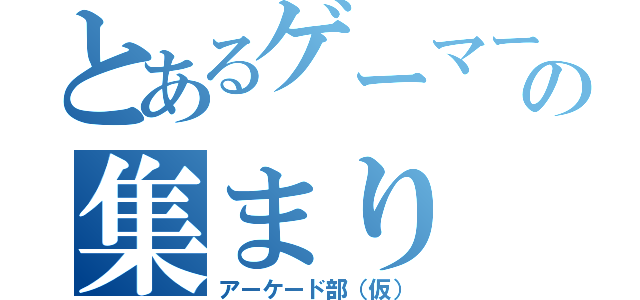 とあるゲーマーの集まり（アーケード部（仮））