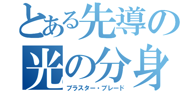 とある先導の光の分身（ブラスター・ブレード）