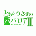 とあるうさぎのババロアⅡ（まさかの同クラ）