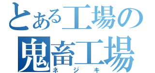 とある工場の鬼畜工場長（ネジキ）