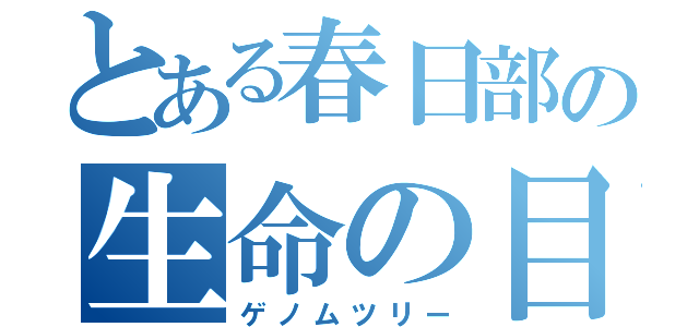 とある春日部の生命の目録（ゲノムツリー）