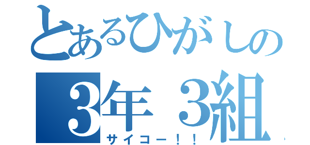 とあるひがしの３年３組（サイコー！！）