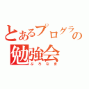 とあるプログラムの勉強会（ぷろなま）