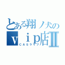 とある翔ノ犬のｖｉｐ店長Ⅱ（ＣＡＳライブ）