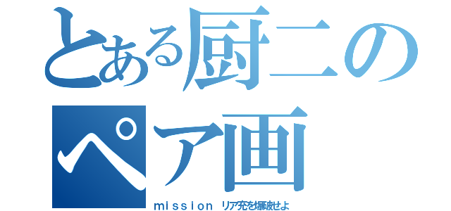 とある厨二のペア画（ｍｉｓｓｉｏｎ リア充を爆破せよ）