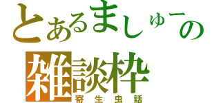 とあるましゅーの雑談枠（寄生虫話）