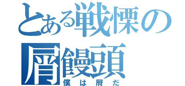 とある戦慄の屑饅頭（僕は屑だ）