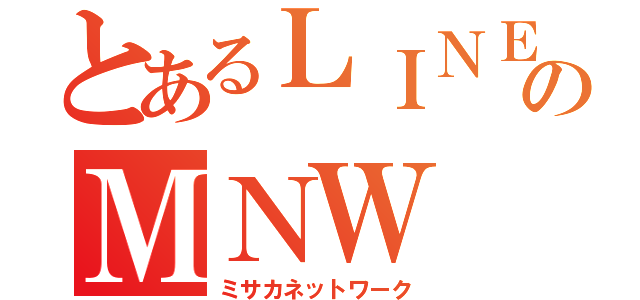 とあるＬＩＮＥのＭＮＷ（ミサカネットワーク）