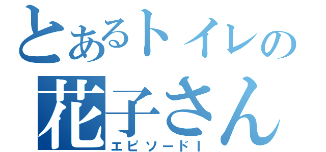 とあるトイレの花子さん（エピソードⅠ）