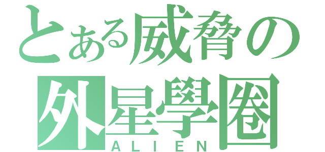 とある威脅の外星學圈（ＡＬＩＥＮ）