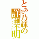 とある乃輝の詳細不明（アンノウン）