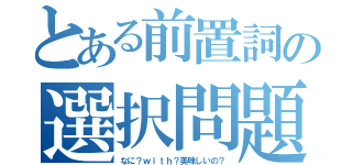 とある前置詞の選択問題（なに？ｗｉｔｈ？美味しいの？）