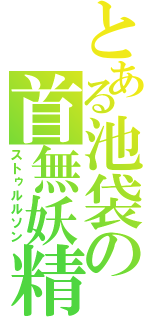 とある池袋の首無妖精（ストゥルルソン）