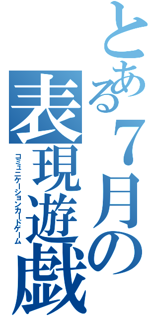 とある７月の表現遊戯（コミュニケーションカードゲーム）