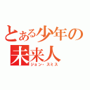 とある少年の未来人（ジョン・スミス）