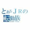 とあるＪＲの転勤族（２０９－５００）