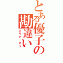 とある優子の勘違い（カモチーず？）