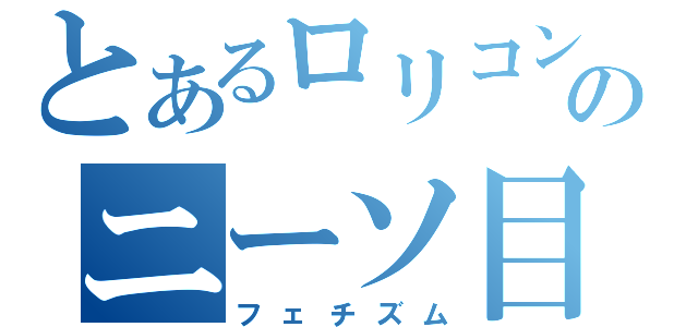 とあるロリコンのニーソ目録（フェチズム）