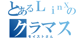 とあるＬｉｎＸのクラマス（モイストさん）