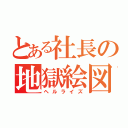 とある社長の地獄絵図（ヘルライズ）