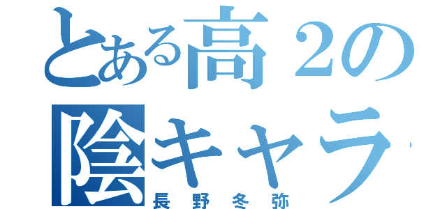 とある高２の陰キャラ（長野冬弥）