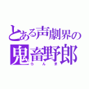 とある声劇界の鬼畜野郎（らんま）