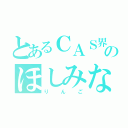 とあるＣＡＳ界のほしみな（りんご）