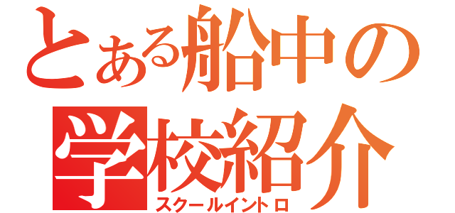 とある船中の学校紹介（スクールイントロ）