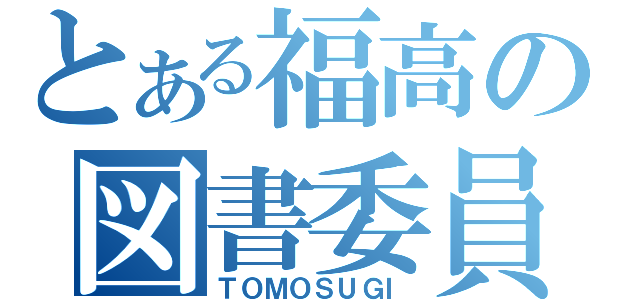 とある福高の図書委員（ＴＯＭＯＳＵＧＩ）