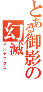 とある御影の幻滅（インデックス）