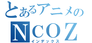 とあるアニメのＮＣＯＺＥ（インデックス）