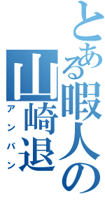 とある暇人の山崎退（アンパン）