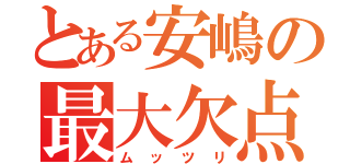 とある安嶋の最大欠点（ムッツリ）