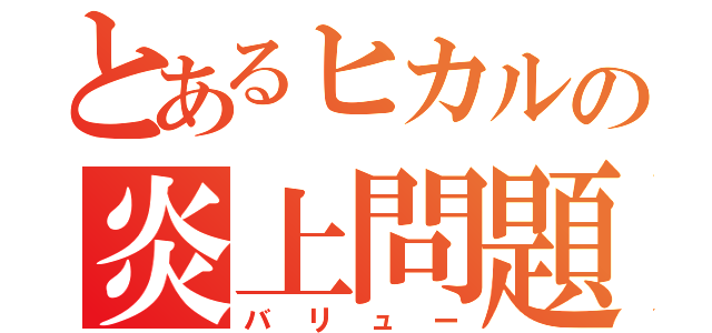 とあるヒカルの炎上問題（バリュー）