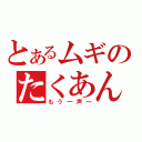 とあるムギのたくあん（もう一声～）