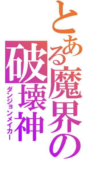 とある魔界の破壊神（ダンジョンメイカー）