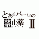 とあるバーロの禁止薬Ⅱ（ＡＰＴＸ）