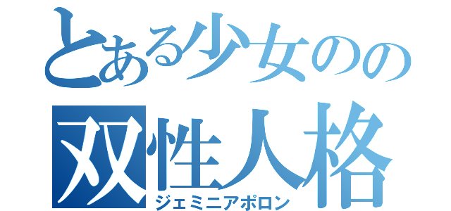 とある少女のの双性人格（ジェミニアポロン）