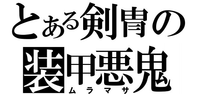 とある剣冑の装甲悪鬼（ムラマサ）