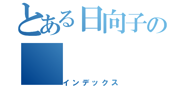 とある日向子の（インデックス）