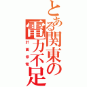 とある関東の電力不足（計画停電）