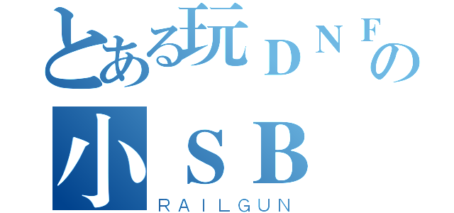 とある玩ＤＮＦの小ＳＢ（ＲＡＩＬＧＵＮ）