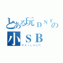 とある玩ＤＮＦの小ＳＢ（ＲＡＩＬＧＵＮ）