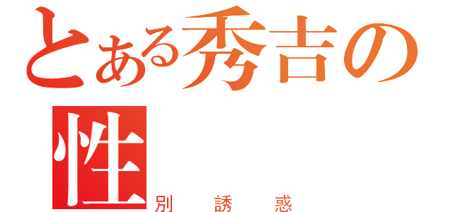 とある秀吉の性（別誘惑）