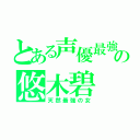 とある声優最強の悠木碧（天然最強の女）