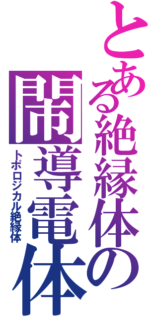 とある絶縁体の閙導電体（トポロジカル絶縁体）