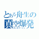 とある舟生の真空爆発（ボンボヤージュ）