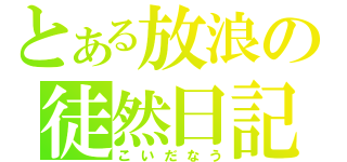 とある放浪の徒然日記（こいだなう）