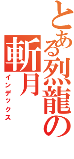 とある烈龍の斬月（インデックス）